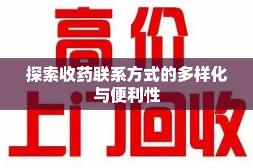 莆田探索收药联系方式的多样化与便利性